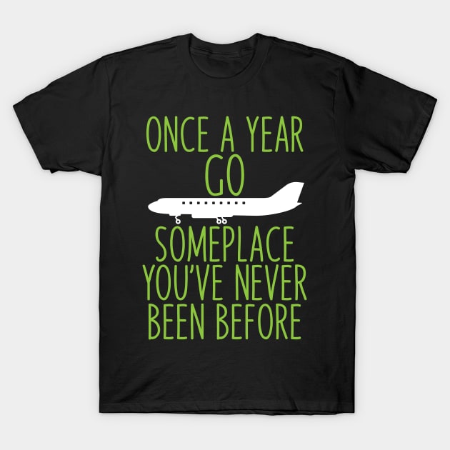 Once a year go someplace you've never been before T-Shirt by ADVENTURE INC